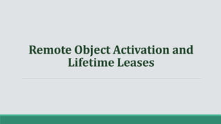 Remote Object Activation and
Lifetime Leases
 