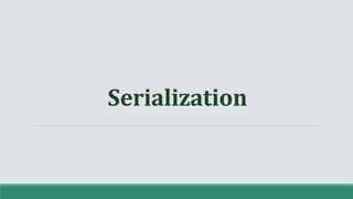 Serialization
 