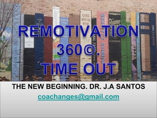THE NEW BEGINNING. DR. J.A SANTOS
coachanges@gmail.com
 