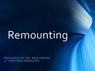 Remounting
PRESENTED BY: DR. RAJVI NAHAR
1ST YEAR POST GRADUATE
 