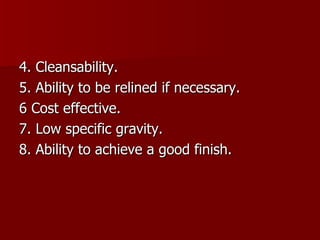 4. Cleansability. 5. Ability to be relined if necessary.  6 Cost effective. 7. Low specific gravity. 8. Ability to achieve a good finish. 
