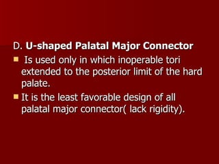 <ul><li>D.  U-shaped Palatal Major Connector </li></ul><ul><li>Is used only in which inoperable tori extended to the poste...