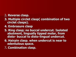 <ul><li>2 . Reverse clasp. </li></ul><ul><li>3. Multiple circlet clasp( combination of two circlet clasps). </li></ul><ul>...