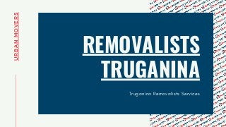 U
R
B
A
N
M
O
V
E
R
S
REMOVALISTS
TRUGANINA
Truganina Removalists Services
 