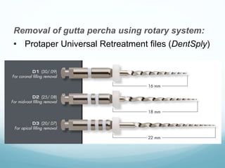 Removal of gutta percha using rotary system:
• Protaper Universal Retreatment files (DentSply)
 