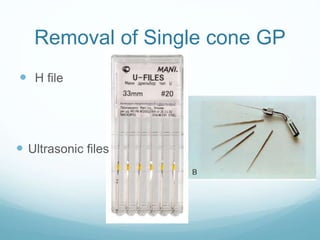 Removal of Single cone GP
 H file
 Ultrasonic files
 