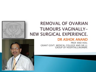 DR ASHOK ANAND
PROF AND HOU.
GRANT GOVT. MEDICAL COLLEGE AND SIR J.J.
GROUP OF HOSPITALS,MUMBAI.
 