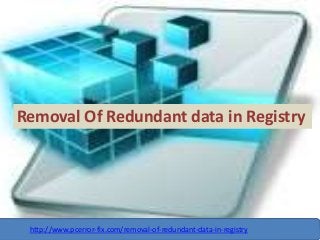 Removal Of Redundant data in Registry
http://www.pcerror-fix.com/removal-of-redundant-data-in-registry
 
