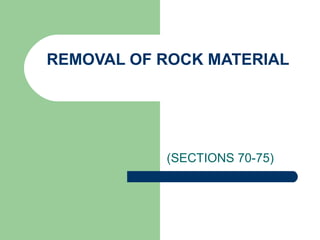 REMOVAL OF ROCK MATERIAL




           (SECTIONS 70-75)
 