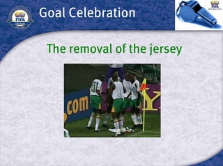 Goal Celebration

 The removal of the jersey
 