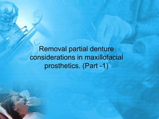 Removal partial denture considerations in maxillofacial prosthetics. (Part -1) 