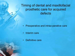 Timing of dental and maxillofacial prosthetic care for acquired defectsPreoperative and intrao-perative careInterim careDefinitive care