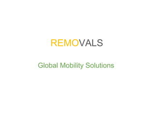 REMOVALS
Global Mobility Solutions
 