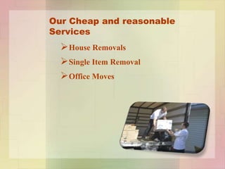 Our Cheap and reasonable
Services
House Removals
Single Item Removal
Office Moves