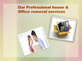 Our Professional house &
Office removal services