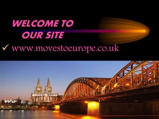 WELCOME TO
OUR SITE
 www.movestoeurope.co.uk
 