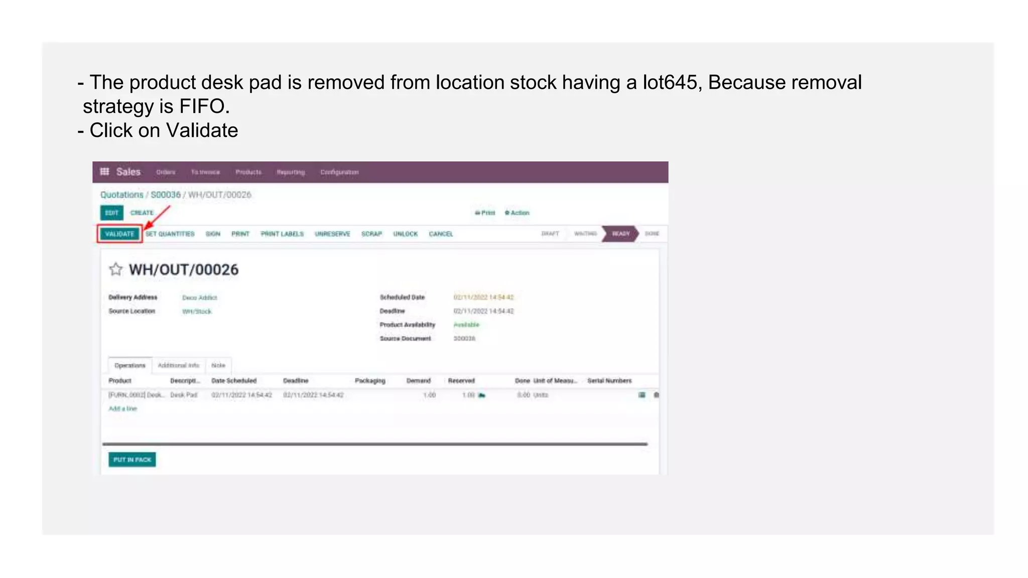 - The product desk pad is removed from location stock having a lot645, Because removal
strategy is FIFO.
- Click on Validate
 