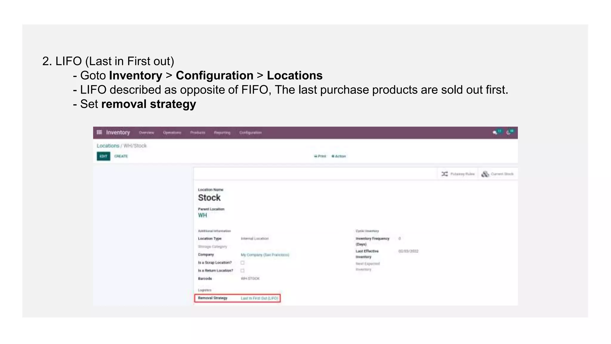 2. LIFO (Last in First out)
- Goto Inventory > Configuration > Locations
- LIFO described as opposite of FIFO, The last purchase products are sold out first.
- Set removal strategy
 