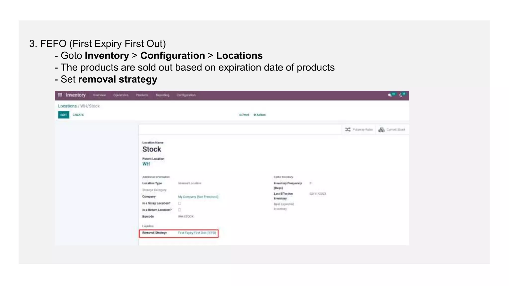 3. FEFO (First Expiry First Out)
- Goto Inventory > Configuration > Locations
- The products are sold out based on expiration date of products
- Set removal strategy
 