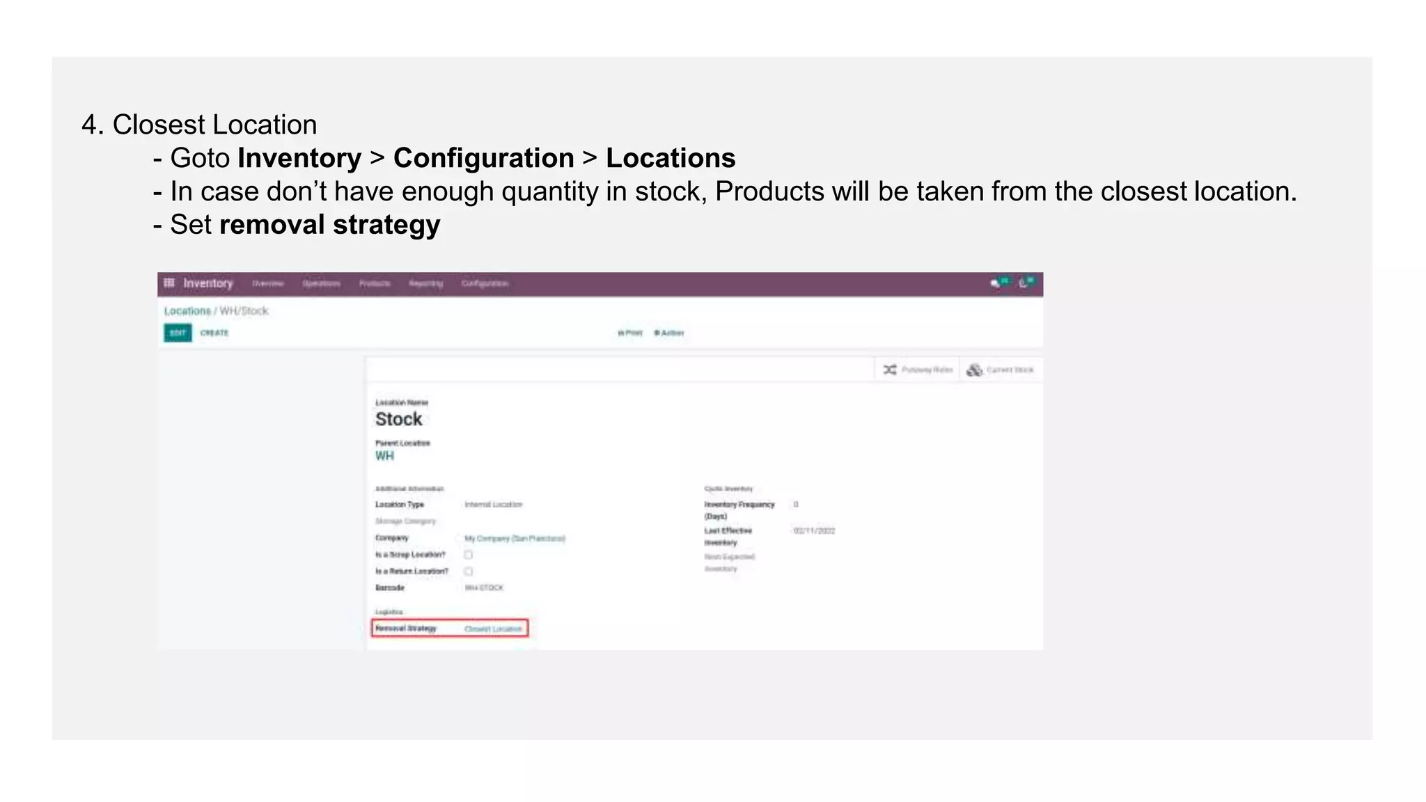 4. Closest Location
- Goto Inventory > Configuration > Locations
- In case don’t have enough quantity in stock, Products will be taken from the closest location.
- Set removal strategy
 