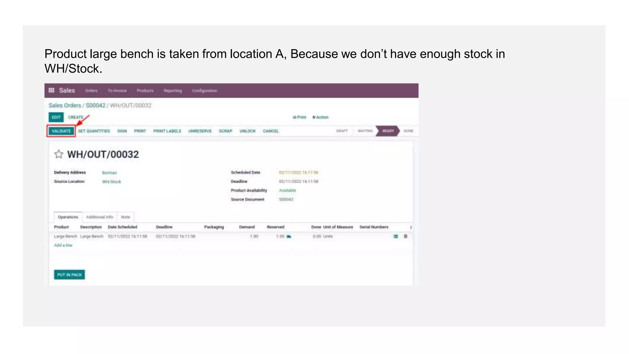 Product large bench is taken from location A, Because we don’t have enough stock in
WH/Stock.
 