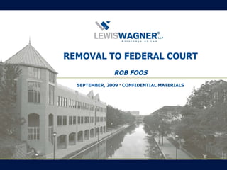 REMOVAL TO FEDERAL COURT ROB FOOS SEPTEMBER, 2009 · CONFIDENTIAL MATERIALS 