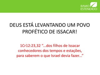 DEUS ESTÁ LEVANTANDO UM POVO
    PROFÉTICO DE ISSACAR!

    1Cr12:23,32 “...dos filhos de Issacar
   conhecedores dos tempos e estações,
  para saberem o que Israel devia fazer...”
 