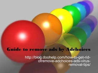 Guide to remove ads by Adchoices
http://blog.doohelp.com/how-to-get-rid-
ofremove-adchoices-ads-virus-
removal-tips/
 