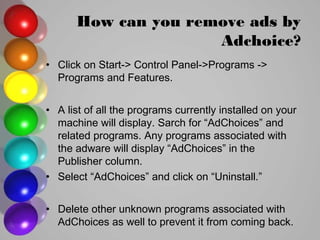 How can you remove ads by
Adchoice?
• Click on Start-> Control Panel->Programs ->
Programs and Features.
• A list of all t...
