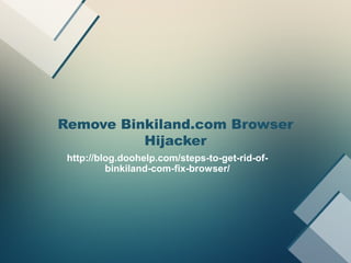 Remove Binkiland.com Browser
Hijacker
http://blog.doohelp.com/steps-to-get-rid-of-
binkiland-com-fix-browser/
 