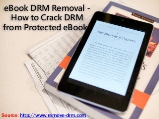 eBook DRM Removal -
How to Crack DRM
from Protected eBooks
Source: http://www.remove-drm.com
 
