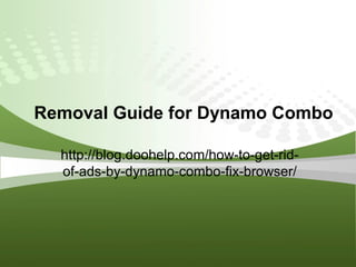 Removal Guide for Dynamo Combo
http://blog.doohelp.com/how-to-get-rid-
of-ads-by-dynamo-combo-fix-browser/
 