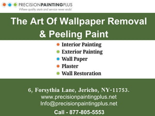 6, Forsythia Lane, Jericho, NY-11753. www.precisionpaintingplus.net [email_address] Call - 877-805-5553 The Art Of Wallpaper Removal & Peeling Paint 