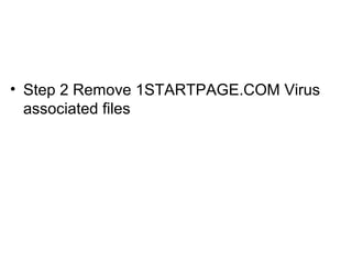 • Step 2 Remove 1STARTPAGE.COM Virus
associated files
 