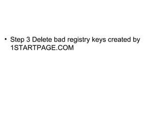 • Step 3 Delete bad registry keys created by
1STARTPAGE.COM
 