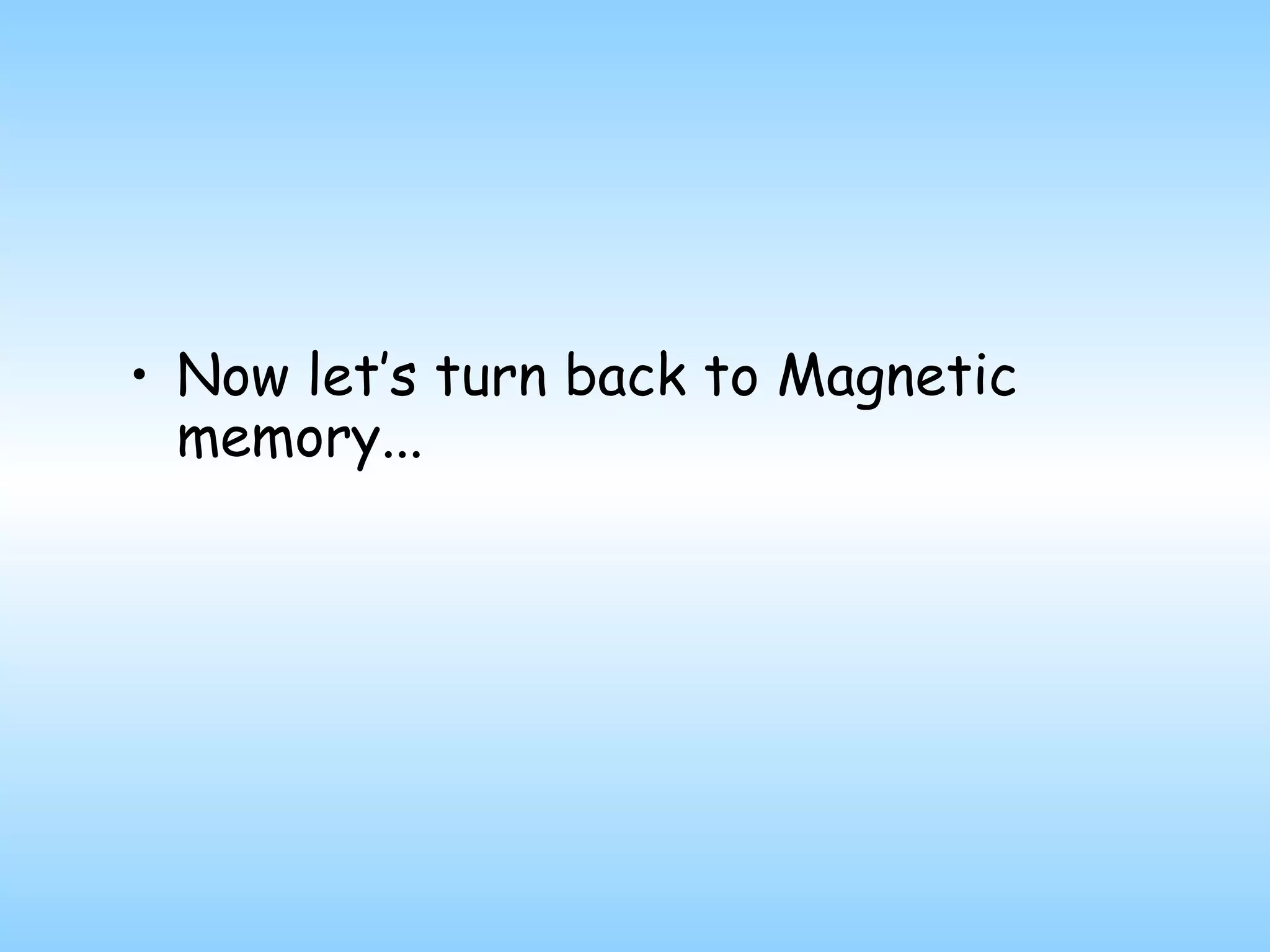 Now let’s turn back to Magnetic memory... 