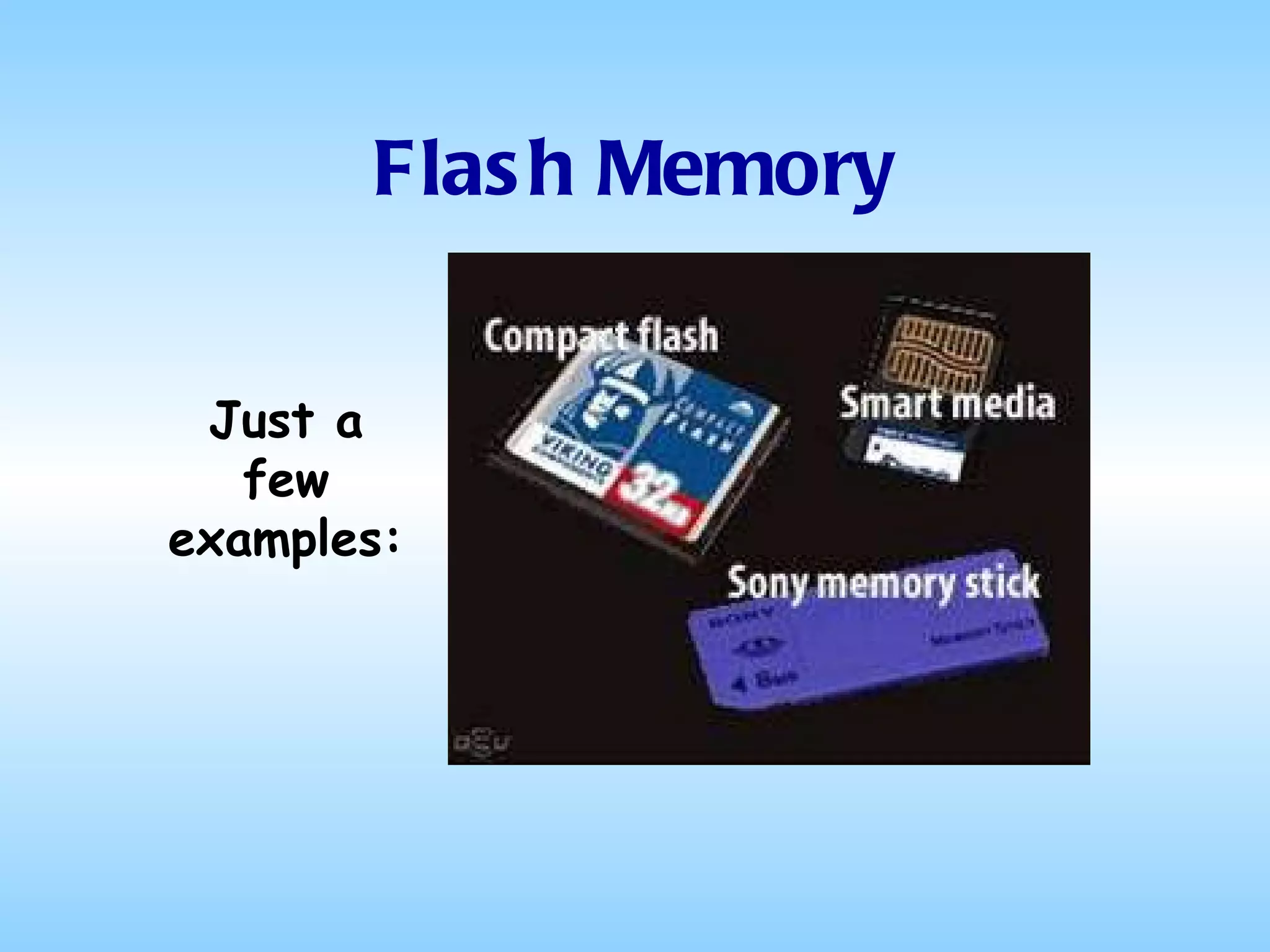 Flash Memory Just a few examples: 