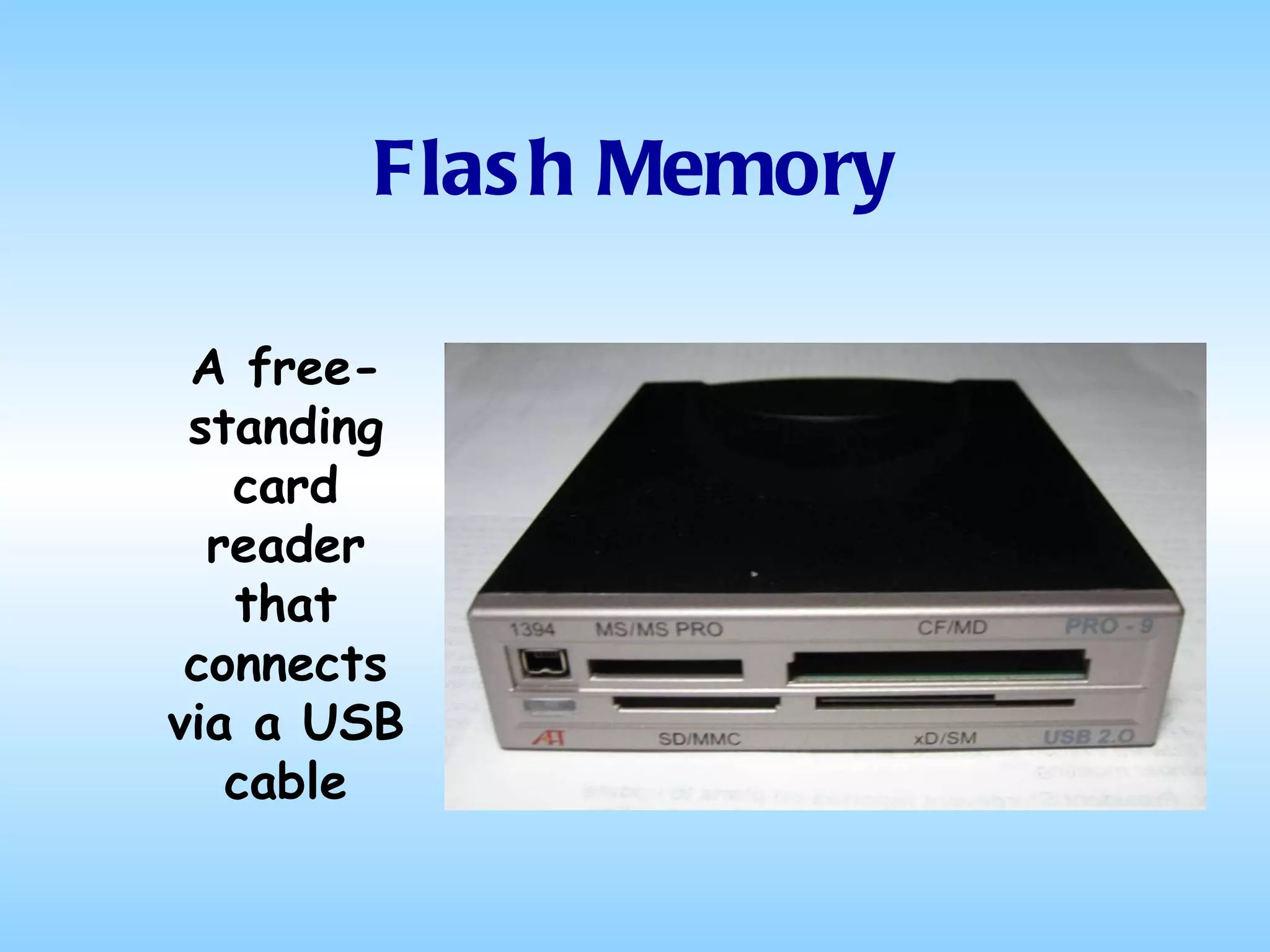 Flash Memory A free-standing card reader that connects via a USB cable 
