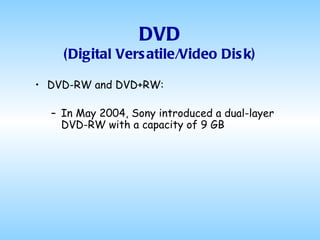 DVD (Digital Versatile/Video Disk) DVD-RW and DVD+RW: In May 2004, Sony introduced a dual-layer DVD-RW with a capacity of 9 GB 