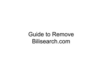 Guide to Remove
Bilisearch.com
 