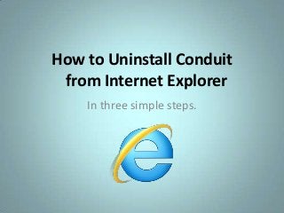 How to Uninstall Conduit
from Internet Explorer
In three simple steps.

 
