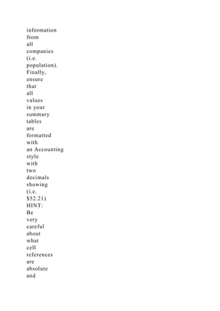 information
from
all
companies
(i.e.
population).
Finally,
ensure
that
all
values
in your
summary
tables
are
formatted
with
an Accounting
style
with
two
decimals
showing
(i.e.
$52.21)
HINT:
Be
very
careful
about
what
cell
references
are
absolute
and
 