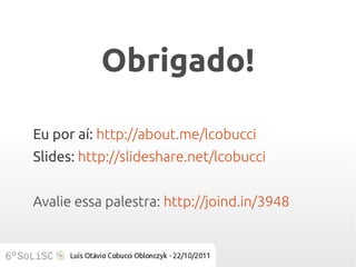 Obrigado!

Eu por aí: http://about.me/lcobucci
Slides: http://slideshare.net/lcobucci


Avalie essa palestra: http://joind.in/3948
 
