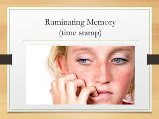 Ruminating Memory
(time stamp)
 