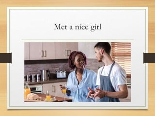 Met a nice girl
 