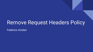 Remove Request Headers Policy
Federico Amdan
 