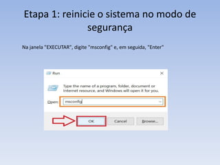 Etapa 1: reinicie o sistema no modo de
segurança
Na janela "EXECUTAR", digite "msconfig" e, em seguida, "Enter"
 