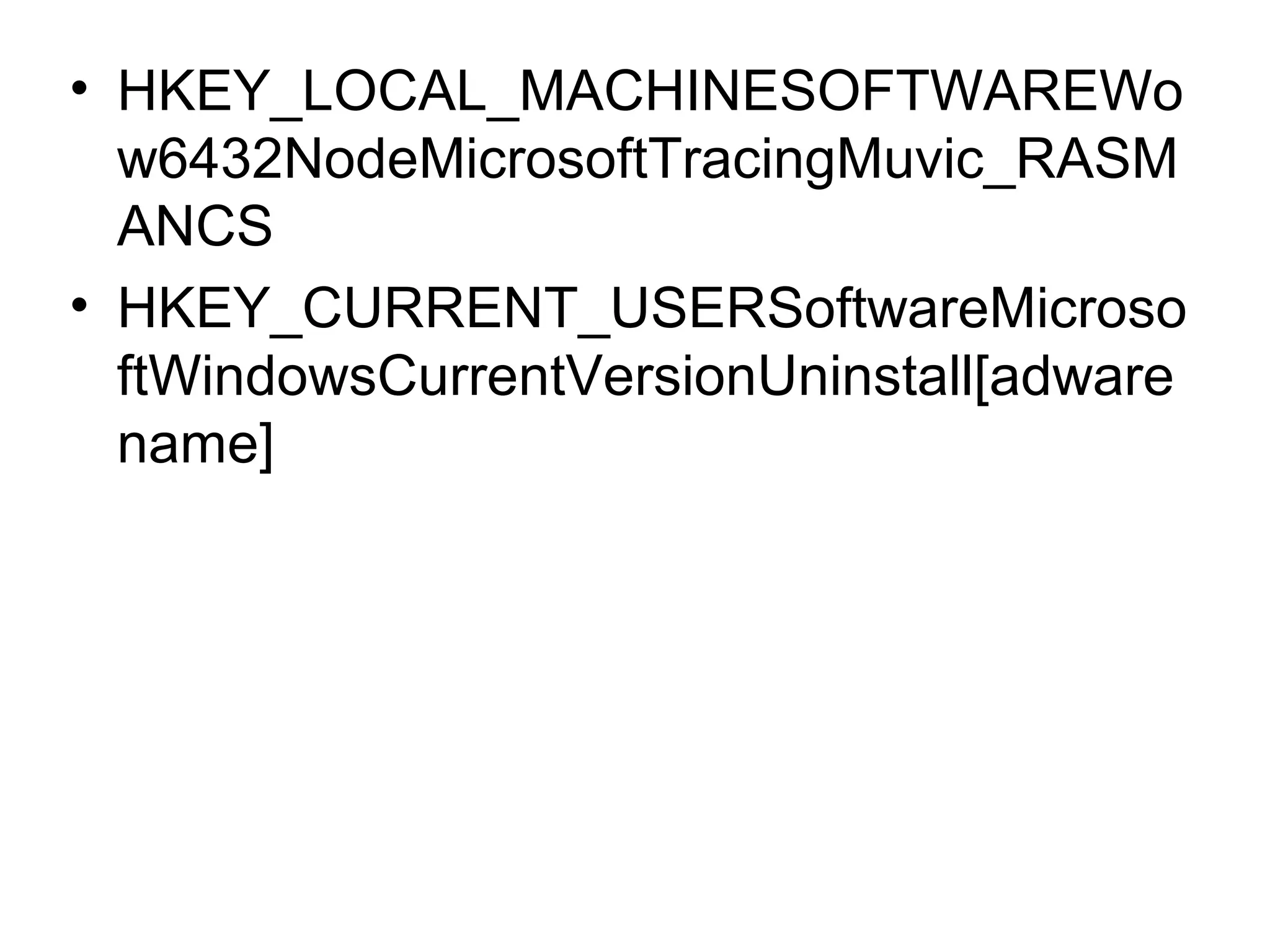 • HKEY_LOCAL_MACHINESOFTWAREWo
w6432NodeMicrosoftTracingMuvic_RASM
ANCS
• HKEY_CURRENT_USERSoftwareMicroso
ftWindowsCurrentVersionUninstall[adware
name]
 