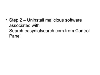 • Step 2 – Uninstall malicious software
associated with
Search.easydialsearch.com from Control
Panel
 