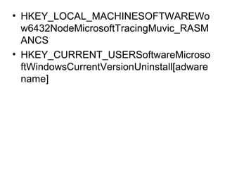 • HKEY_LOCAL_MACHINESOFTWAREWo
w6432NodeMicrosoftTracingMuvic_RASM
ANCS
• HKEY_CURRENT_USERSoftwareMicroso
ftWindowsCurrentVersionUninstall[adware
name]
 
